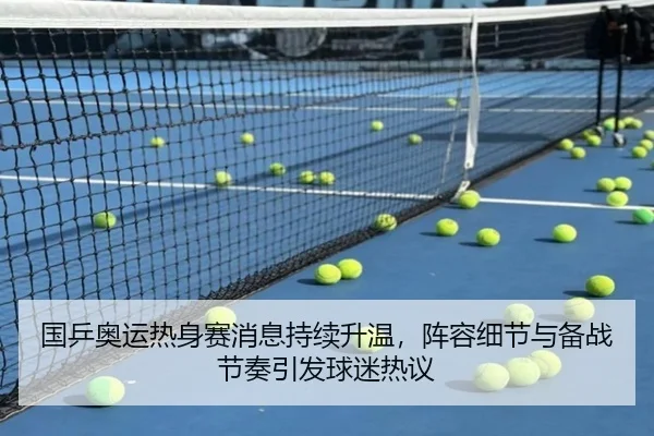 国乒奥运热身赛消息持续升温，阵容细节与备战节奏引发球迷热议
