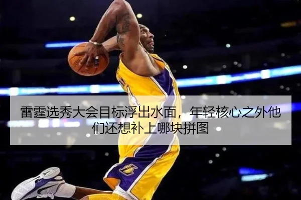 雷霆选秀大会目标浮出水面，年轻核心之外他们还想补上哪块拼图 - kaiyun